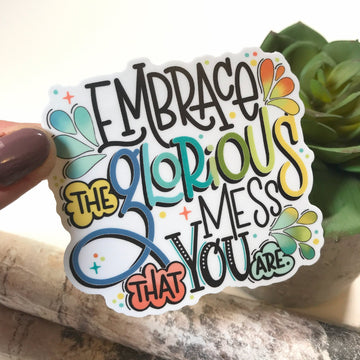 colorful sticker that says Embrace the glorious mess that you are