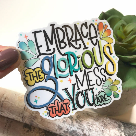 colorful sticker that says Embrace the glorious mess that you are